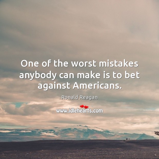 One of the worst mistakes anybody can make is to bet against Americans. Image