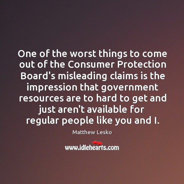 One of the worst things to come out of the Consumer Protection Matthew Lesko Picture Quote