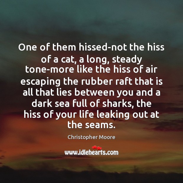 One of them hissed-not the hiss of a cat, a long, steady Christopher Moore Picture Quote