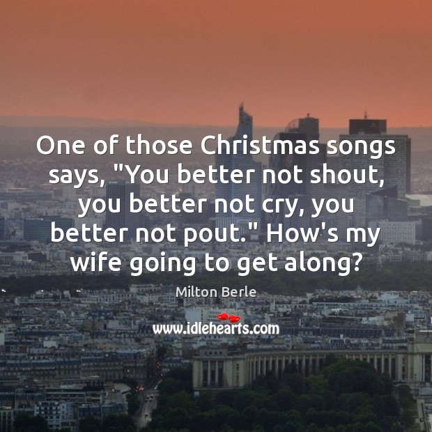 One of those Christmas songs says, “You better not shout, you better Image