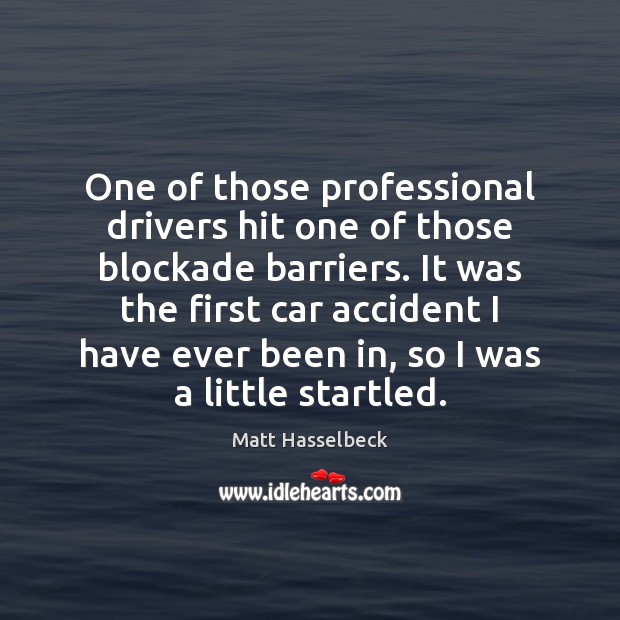 One of those professional drivers hit one of those blockade barriers. It Matt Hasselbeck Picture Quote