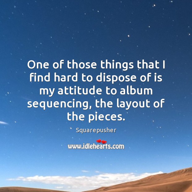 One of those things that I find hard to dispose of is Attitude Quotes Image