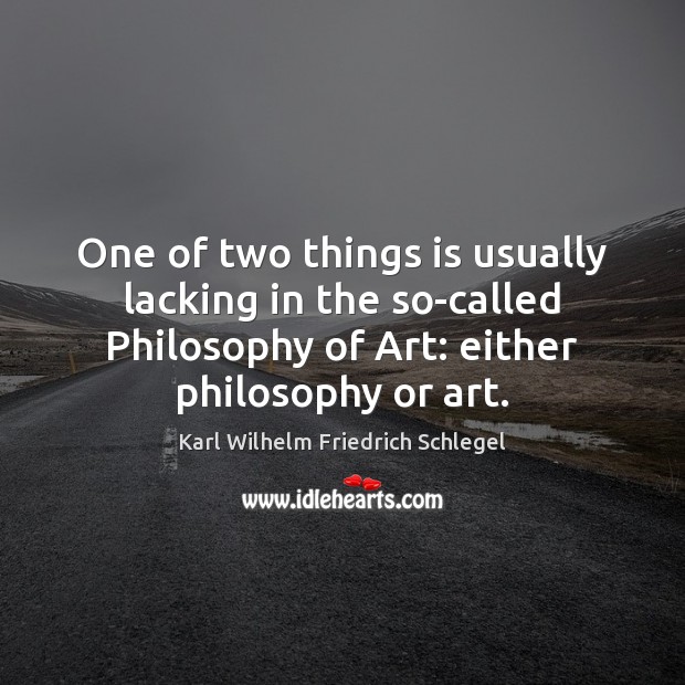 One of two things is usually lacking in the so-called Philosophy of Karl Wilhelm Friedrich Schlegel Picture Quote