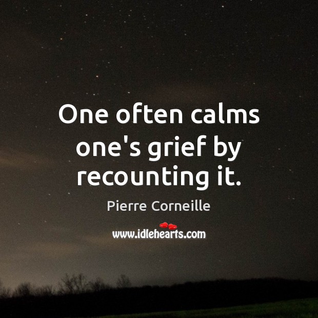 One often calms one’s grief by recounting it. Image