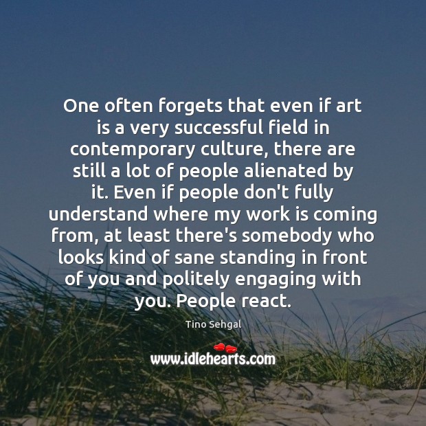 One often forgets that even if art is a very successful field Culture Quotes Image