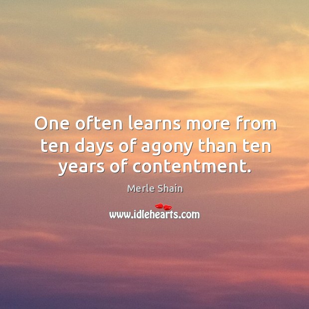One often learns more from ten days of agony than ten years of contentment. Image