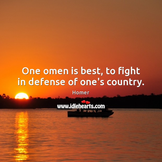One omen is best, to fight in defense of one’s country. Homer Picture Quote