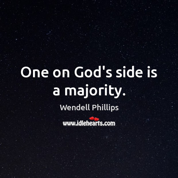 One on God’s side is a majority. Wendell Phillips Picture Quote