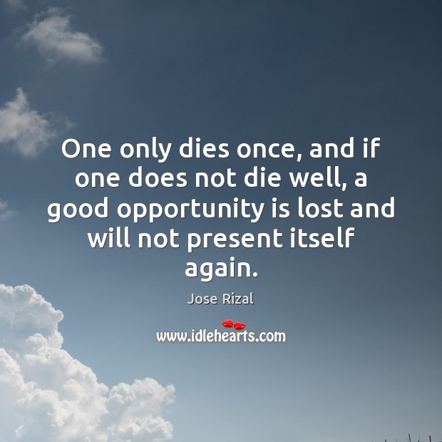 One only dies once, and if one does not die well, a Jose Rizal Picture Quote
