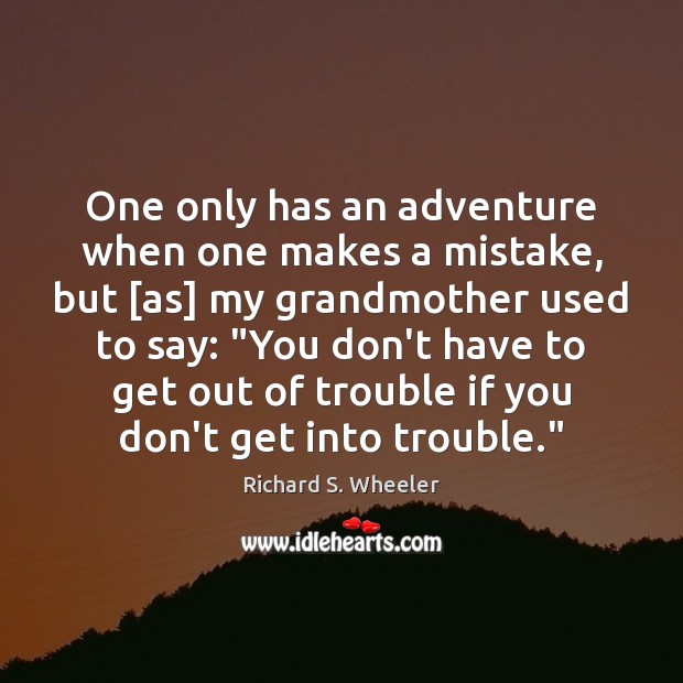 One only has an adventure when one makes a mistake, but [as] Richard S. Wheeler Picture Quote