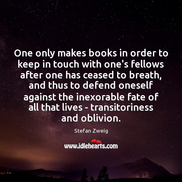 One only makes books in order to keep in touch with one’s Stefan Zweig Picture Quote