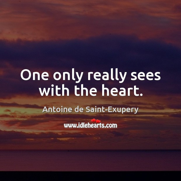 One only really sees with the heart. Antoine de Saint-Exupery Picture Quote