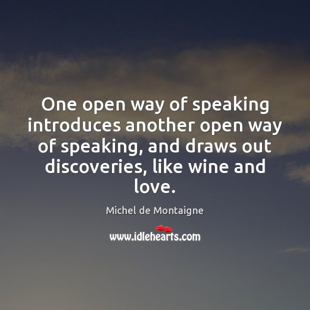 One open way of speaking introduces another open way of speaking, and Michel de Montaigne Picture Quote
