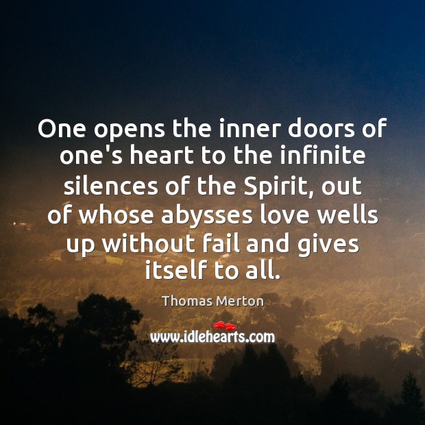 One opens the inner doors of one’s heart to the infinite silences Thomas Merton Picture Quote