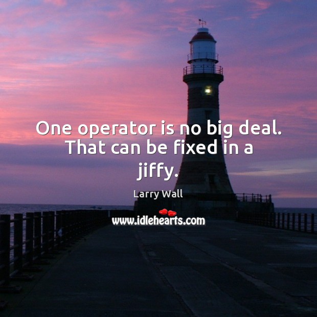 One operator is no big deal. That can be fixed in a jiffy. Larry Wall Picture Quote