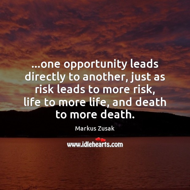 …one opportunity leads directly to another, just as risk leads to more Markus Zusak Picture Quote