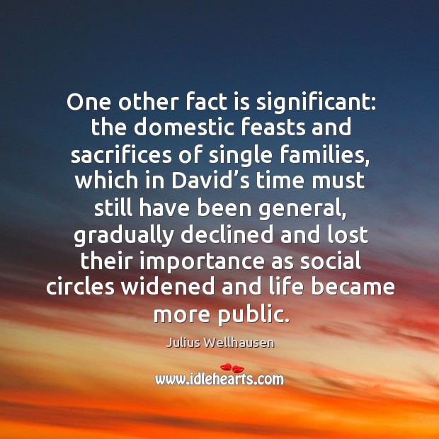 One other fact is significant: the domestic feasts and sacrifices of single families Julius Wellhausen Picture Quote