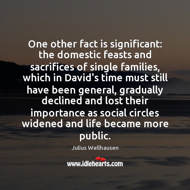 One other fact is significant: the domestic feasts and sacrifices of single Julius Wellhausen Picture Quote