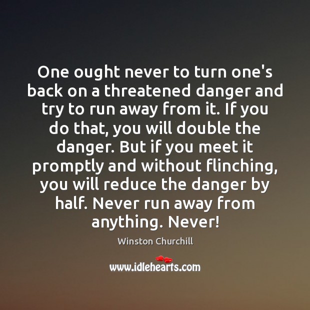 One ought never to turn one’s back on a threatened danger and Winston Churchill Picture Quote