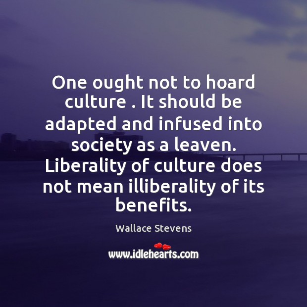 One ought not to hoard culture . It should be adapted and infused Wallace Stevens Picture Quote