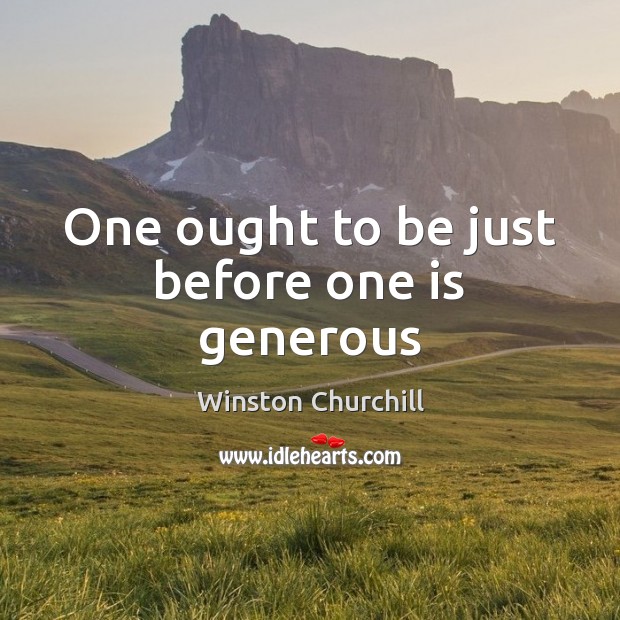 One ought to be just before one is generous Winston Churchill Picture Quote