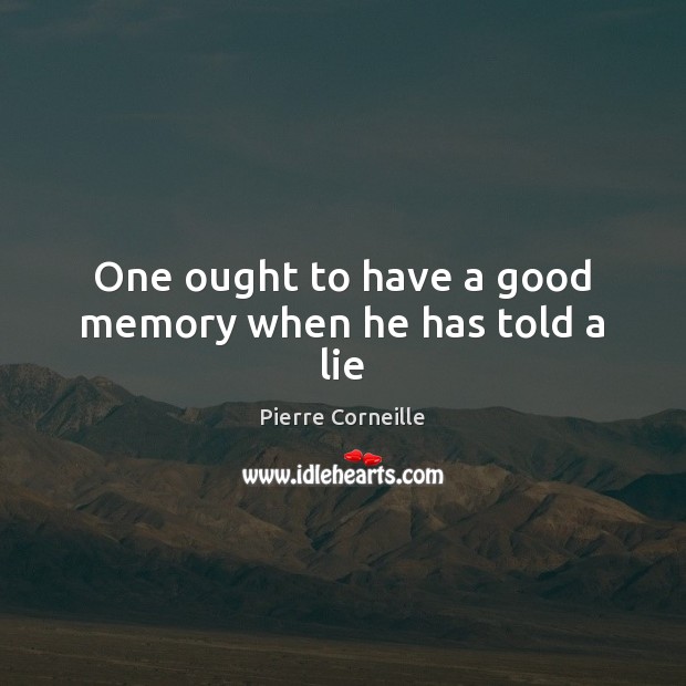 One ought to have a good memory when he has told a lie Pierre Corneille Picture Quote