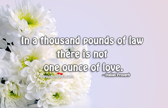 In a thousand pounds of law there is not one ounce of love. Image