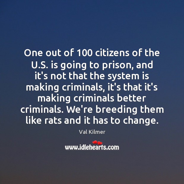 One out of 100 citizens of the U.S. is going to prison, Val Kilmer Picture Quote