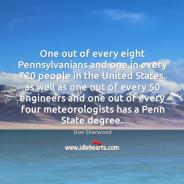 One out of every eight pennsylvanians and one in every 720 people in the united states Don Sherwood Picture Quote