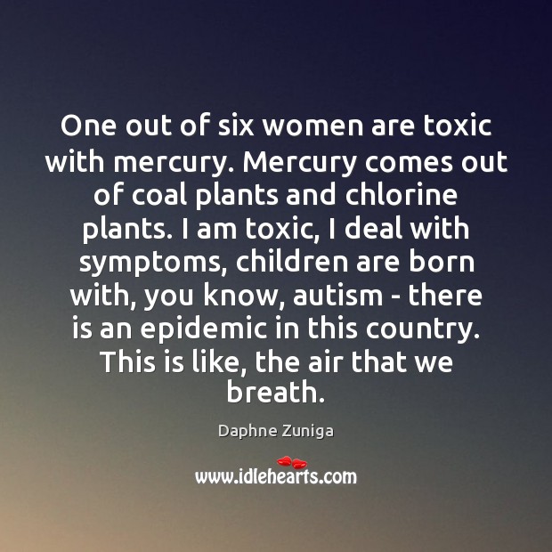 One out of six women are toxic with mercury. Mercury comes out Children Quotes Image