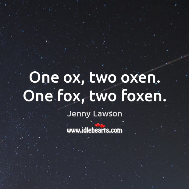 One ox, two oxen. One fox, two foxen. Jenny Lawson Picture Quote