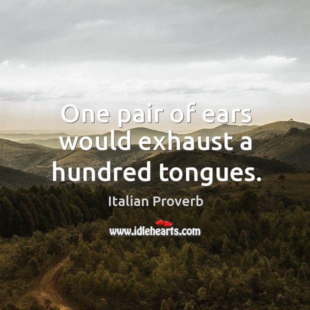 One pair of ears would exhaust a hundred tongues. Image