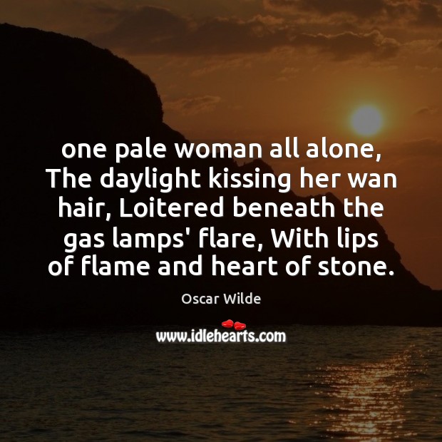 One pale woman all alone, The daylight kissing her wan hair, Loitered Kissing Quotes Image