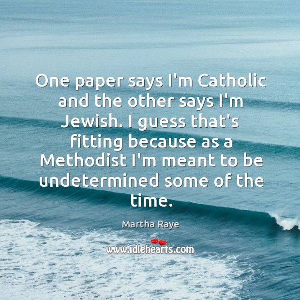 One paper says I’m Catholic and the other says I’m Jewish. I Martha Raye Picture Quote