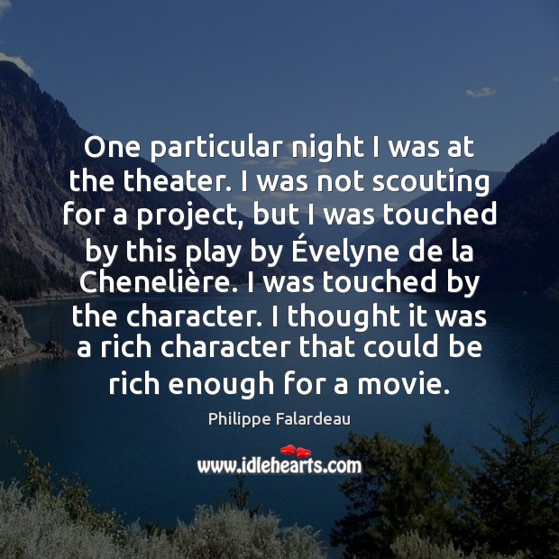 One particular night I was at the theater. I was not scouting Philippe Falardeau Picture Quote