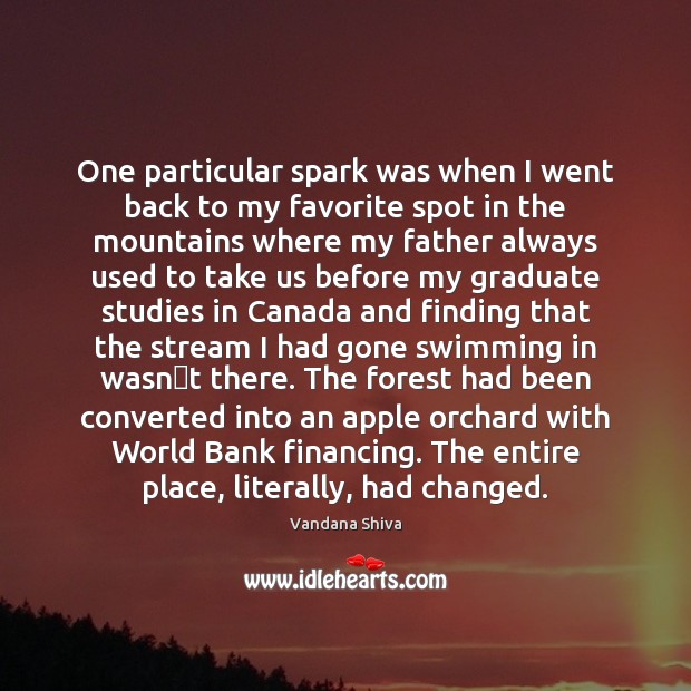 One particular spark was when I went back to my favorite spot Vandana Shiva Picture Quote
