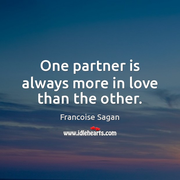 One partner is always more in love than the other. Francoise Sagan Picture Quote