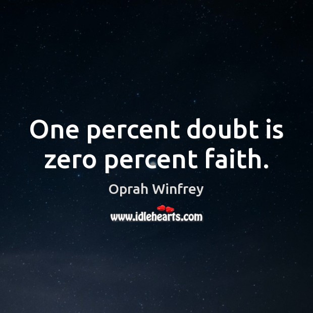 One percent doubt is zero percent faith. Oprah Winfrey Picture Quote