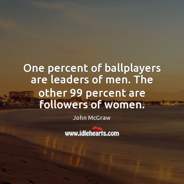 One percent of ballplayers are leaders of men. The other 99 percent are Image