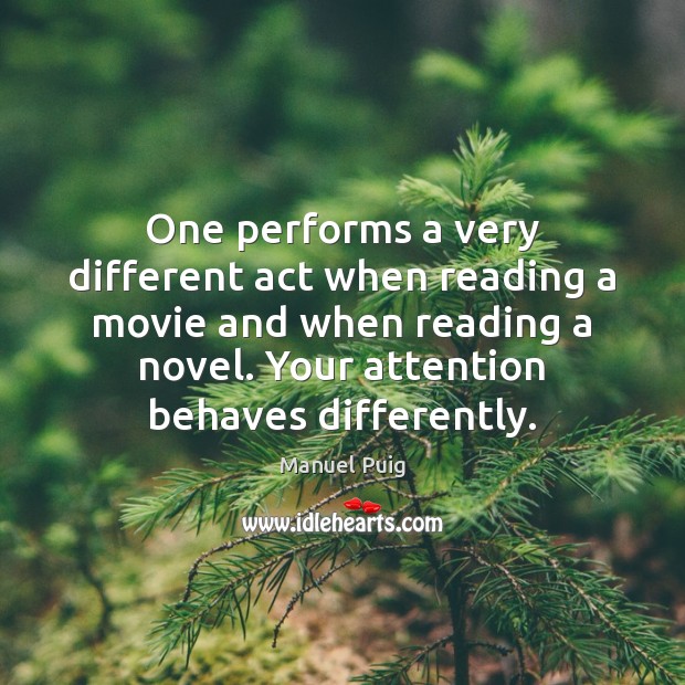 One performs a very different act when reading a movie and when Manuel Puig Picture Quote