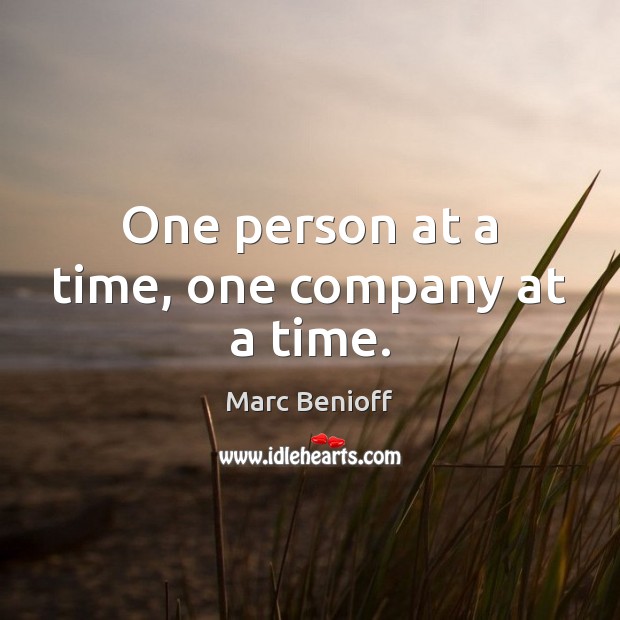 One person at a time, one company at a time. Marc Benioff Picture Quote