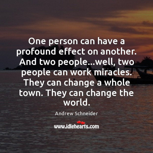 One person can have a profound effect on another. And two people… Andrew Schneider Picture Quote
