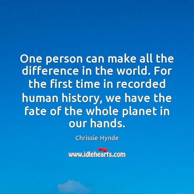 One person can make all the difference in the world. For the Chrissie Hynde Picture Quote