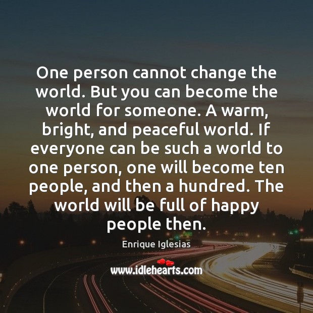 One person cannot change the world. But you can become the world Enrique Iglesias Picture Quote