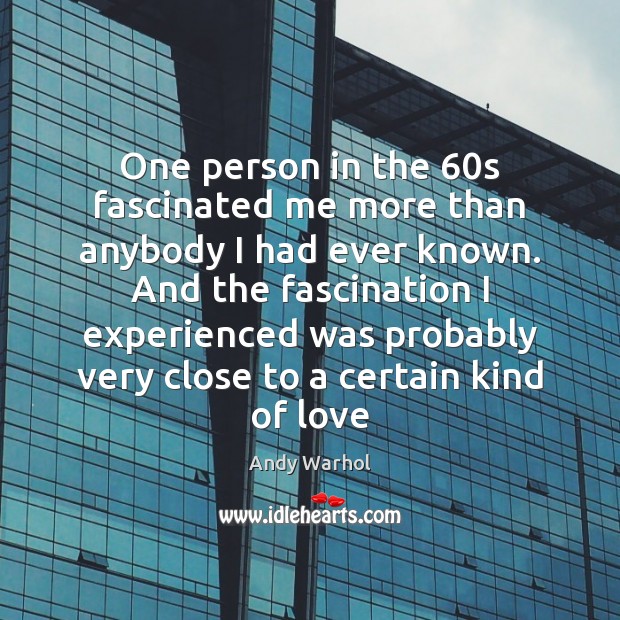One person in the 60s fascinated me more than anybody I had Andy Warhol Picture Quote