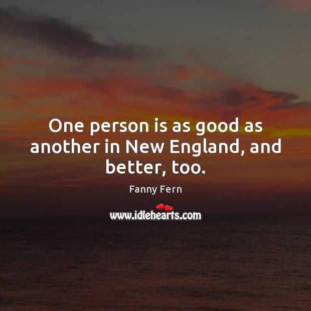 One person is as good as another in New England, and better, too. Fanny Fern Picture Quote