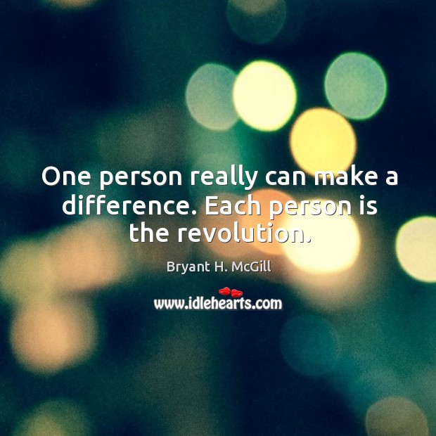 One person really can make a difference. Each person is the revolution. Bryant H. McGill Picture Quote