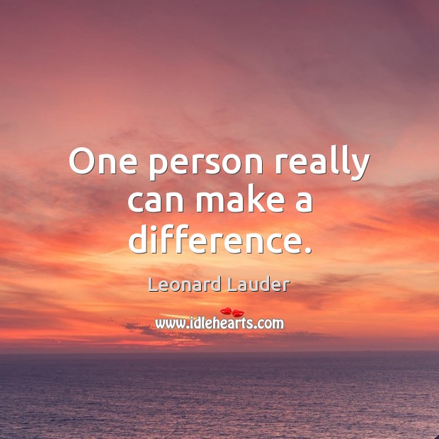 One person really can make a difference. Leonard Lauder Picture Quote