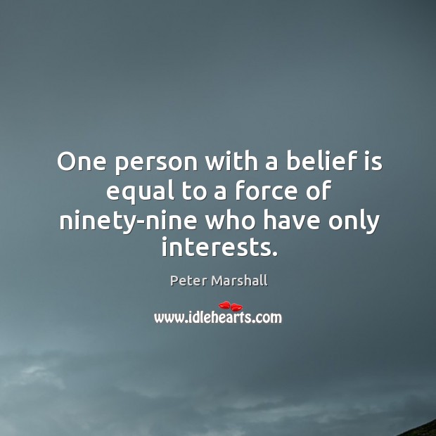 One person with a belief is equal to a force of ninety-nine who have only interests. Peter Marshall Picture Quote