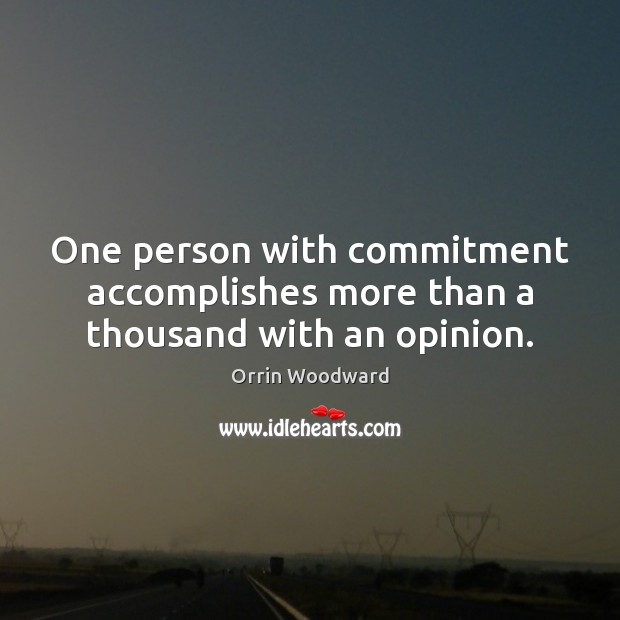 One person with commitment accomplishes more than a thousand with an opinion. Orrin Woodward Picture Quote